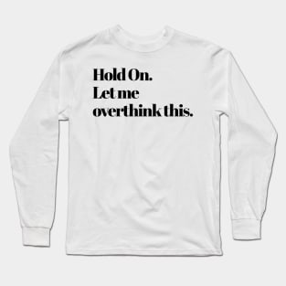 Hold on, Let me overthink this. Long Sleeve T-Shirt